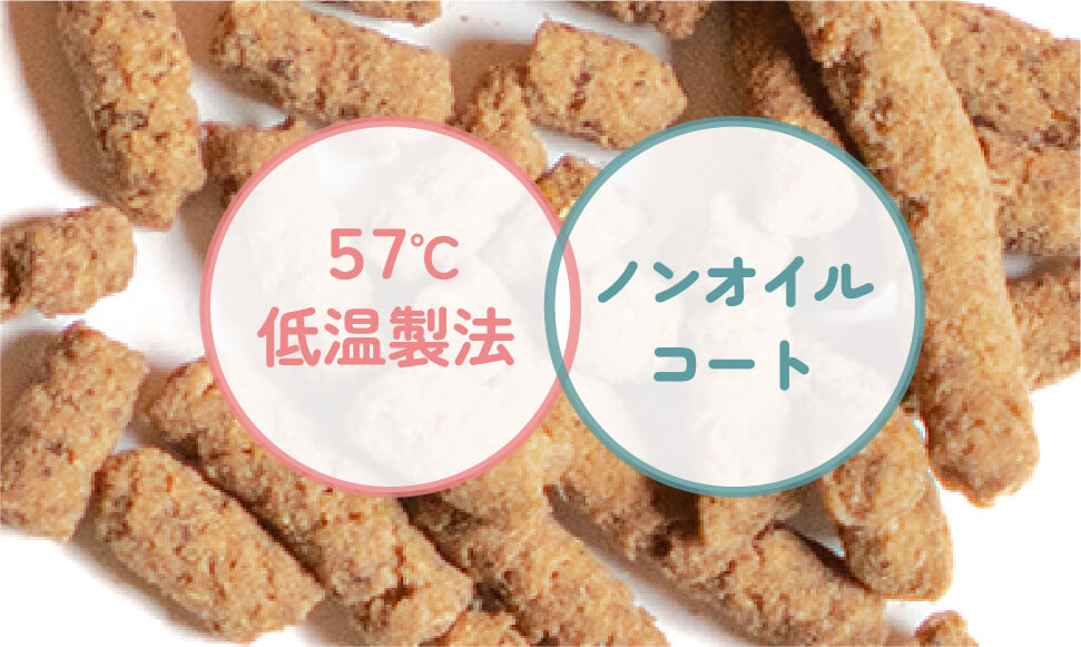 ５７°C低温製法 × ノンオイルコートで美味しさを保ちます
