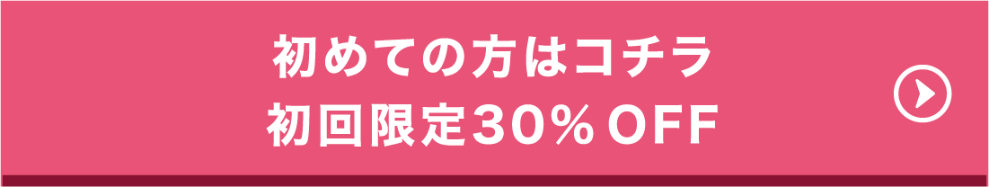 初めての方はコチラ初回限定30%OFF
